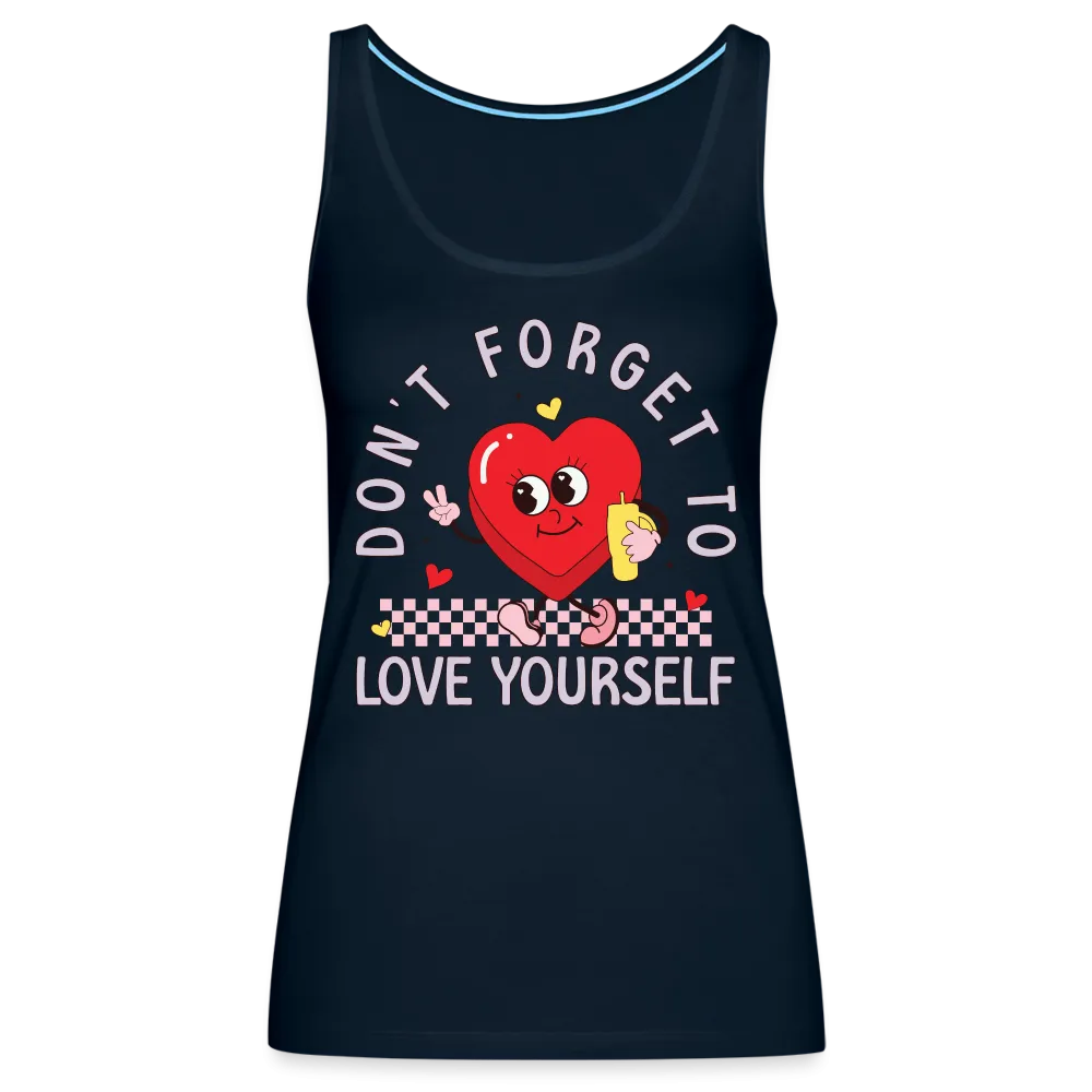 Don't Forget To Love Yourself : Women’s Premium Tank Top