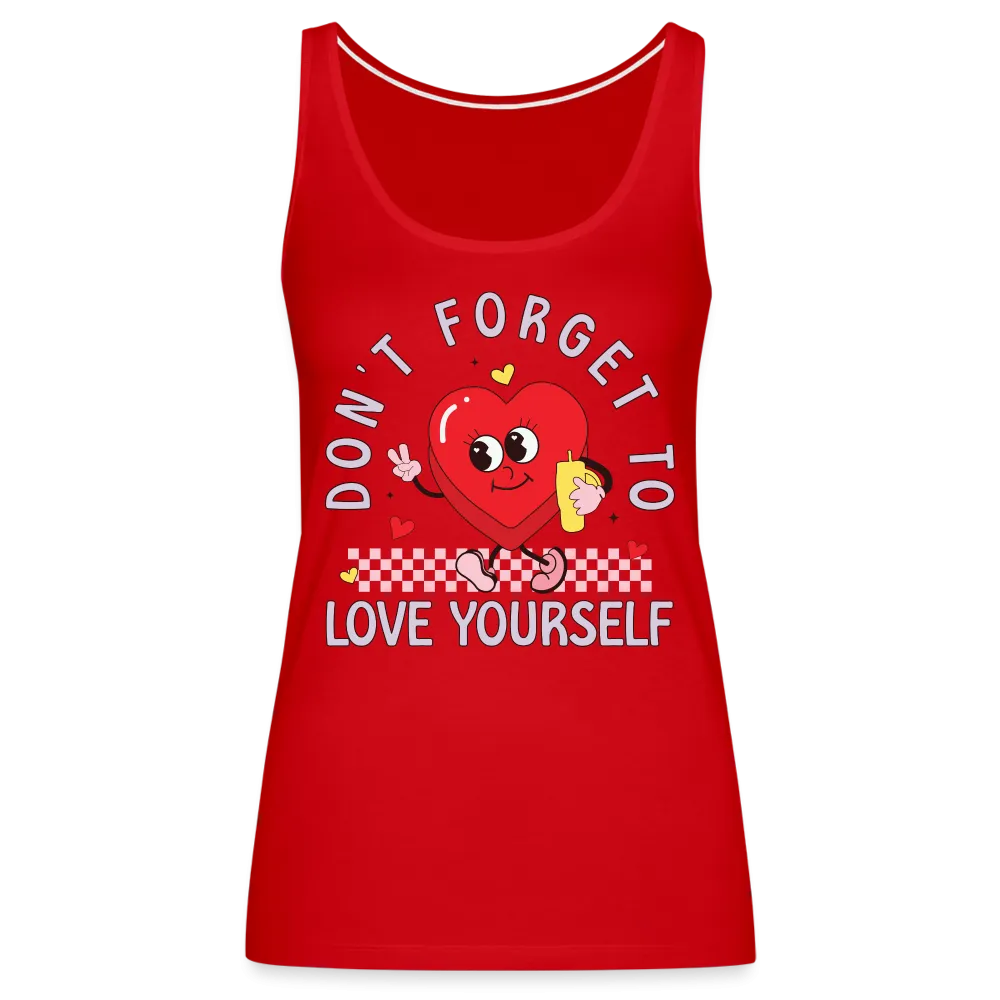 Don't Forget To Love Yourself : Women’s Premium Tank Top