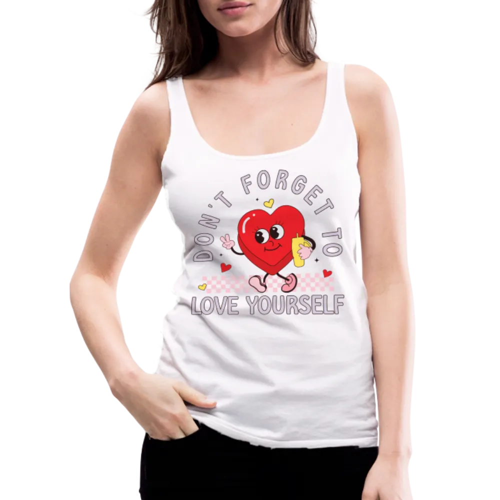 Don't Forget To Love Yourself : Women’s Premium Tank Top