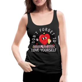 Don't Forget To Love Yourself : Women’s Premium Tank Top