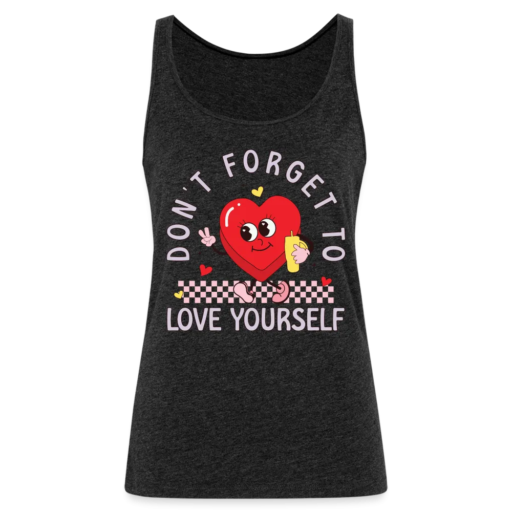 Don't Forget To Love Yourself : Women’s Premium Tank Top