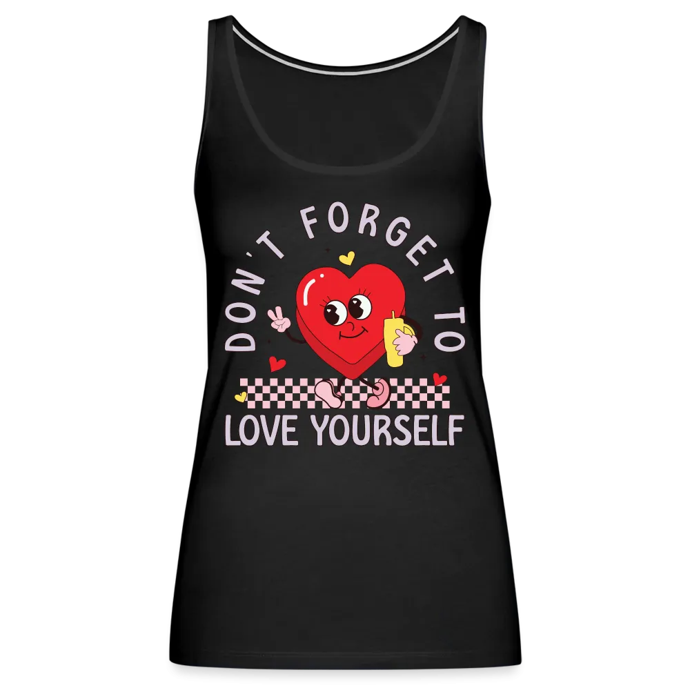 Don't Forget To Love Yourself : Women’s Premium Tank Top