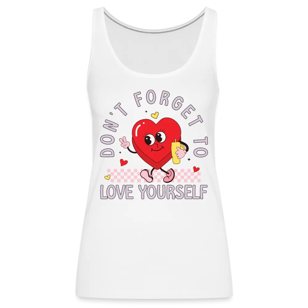 Don't Forget To Love Yourself : Women’s Premium Tank Top