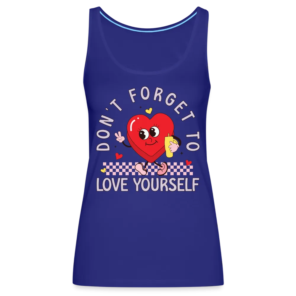 Don't Forget To Love Yourself : Women’s Premium Tank Top