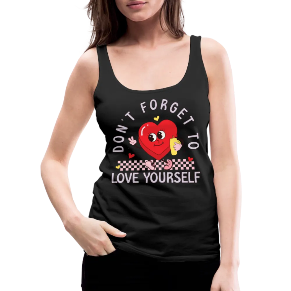 Don't Forget To Love Yourself : Women’s Premium Tank Top